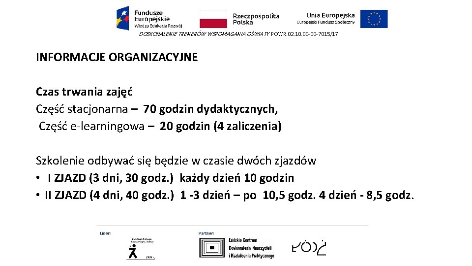 DOSKONALENIE TRENERÓW WSPOMAGANIA OŚWIATY POWR. 02. 10. 00 -00 -7015/17 INFORMACJE ORGANIZACYJNE Czas trwania