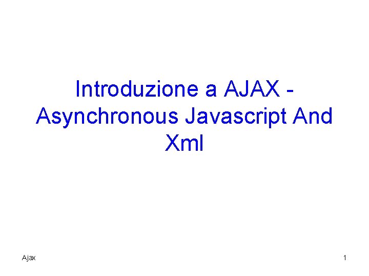 Introduzione a AJAX Asynchronous Javascript And Xml Ajax 1 
