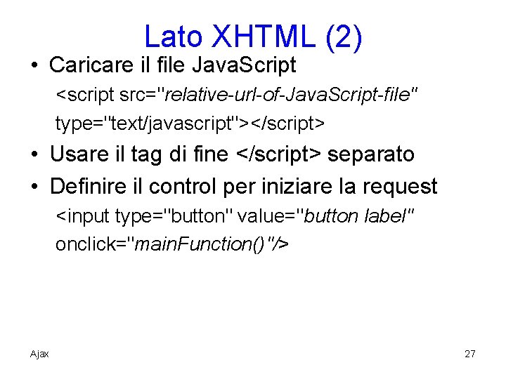 Lato XHTML (2) • Caricare il file Java. Script <script src="relative-url-of-Java. Script-file" type="text/javascript"></script> •