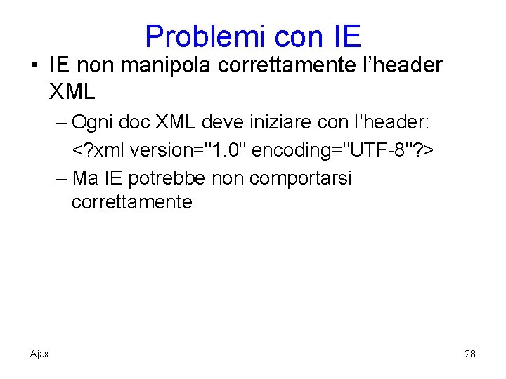 Problemi con IE • IE non manipola correttamente l’header XML – Ogni doc XML