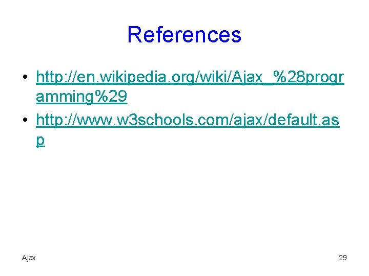 References • http: //en. wikipedia. org/wiki/Ajax_%28 progr amming%29 • http: //www. w 3 schools.