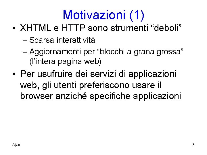 Motivazioni (1) • XHTML e HTTP sono strumenti “deboli” – Scarsa interattività – Aggiornamenti