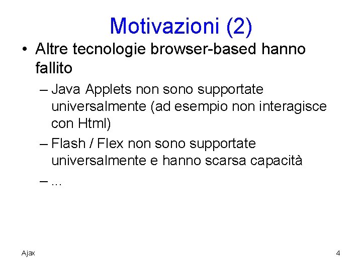 Motivazioni (2) • Altre tecnologie browser-based hanno fallito – Java Applets non sono supportate