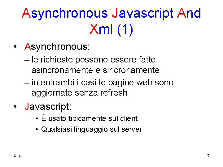 Asynchronous Javascript And Xml (1) • Asynchronous: – le richieste possono essere fatte asincronamente