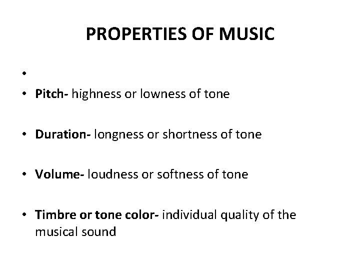 PROPERTIES OF MUSIC • • Pitch- highness or lowness of tone • Duration- longness