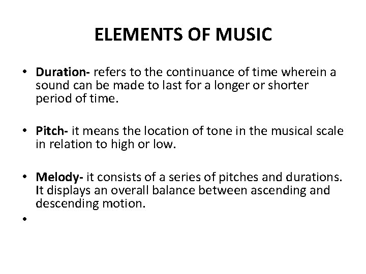 ELEMENTS OF MUSIC • Duration- refers to the continuance of time wherein a sound