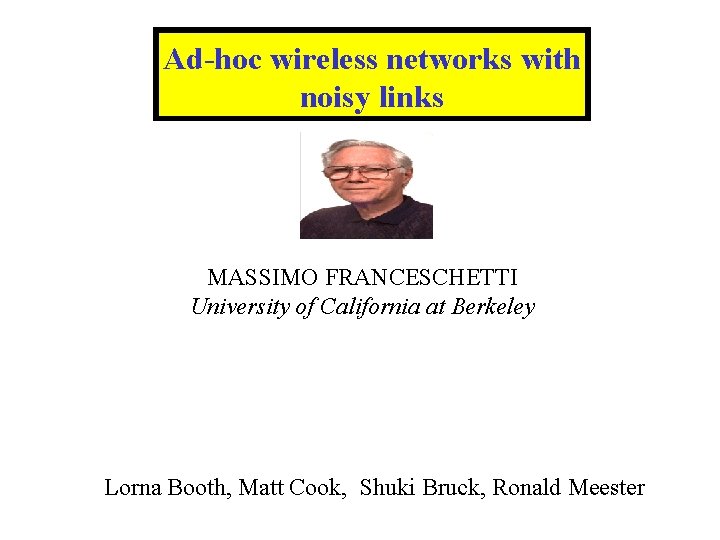 Ad-hoc wireless networks with noisy links MASSIMO FRANCESCHETTI University of California at Berkeley Lorna