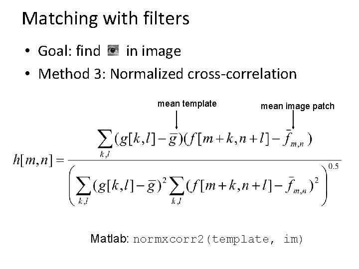 Matching with filters • Goal: find in image • Method 3: Normalized cross-correlation mean