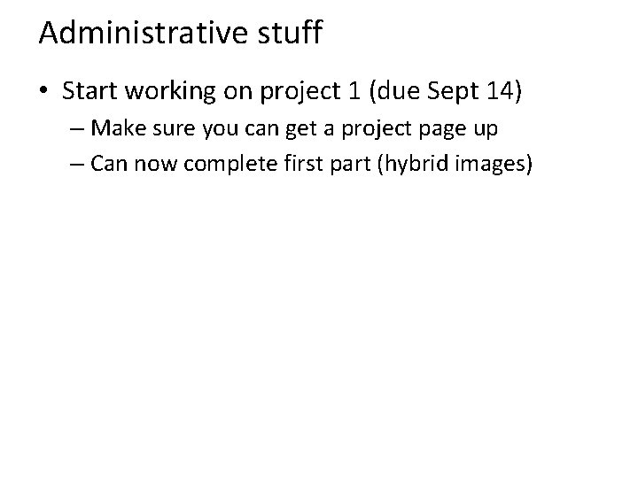 Administrative stuff • Start working on project 1 (due Sept 14) – Make sure