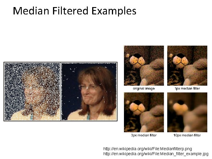 Median Filtered Examples http: //en. wikipedia. org/wiki/File: Medianfilterp. png http: //en. wikipedia. org/wiki/File: Median_filter_example.