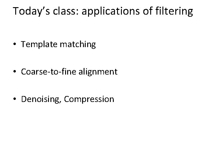 Today’s class: applications of filtering • Template matching • Coarse-to-fine alignment • Denoising, Compression