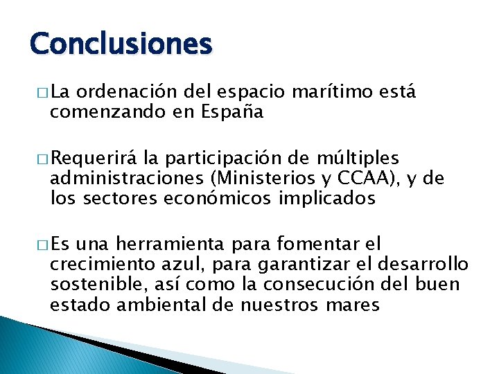 Conclusiones � La ordenación del espacio marítimo está comenzando en España � Requerirá la