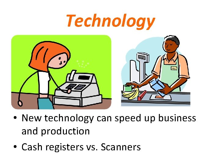 Technology • New technology can speed up business and production • Cash registers vs.