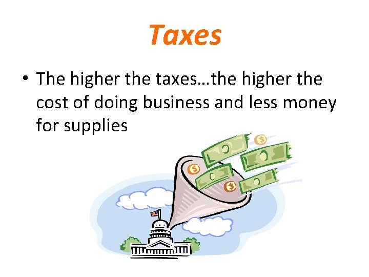 Taxes • The higher the taxes…the higher the cost of doing business and less