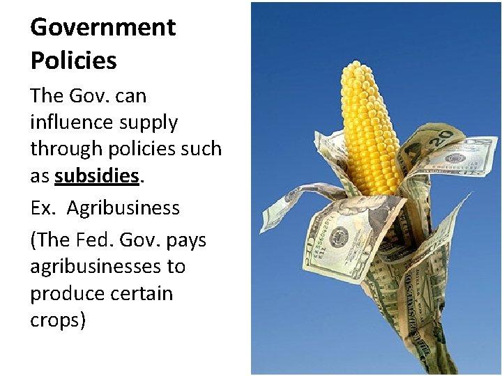 Government Policies The Gov. can influence supply through policies such as subsidies. Ex. Agribusiness