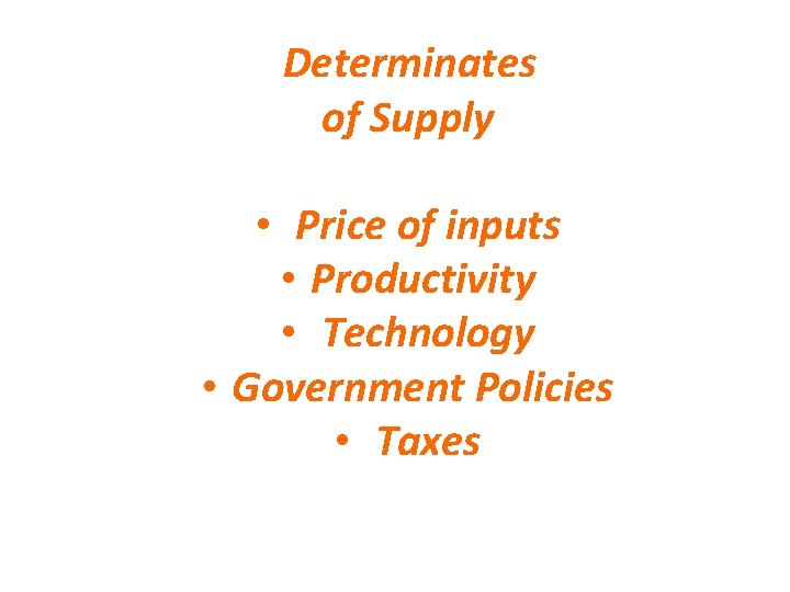 Determinates of Supply • Price of inputs • Productivity • Technology • Government Policies
