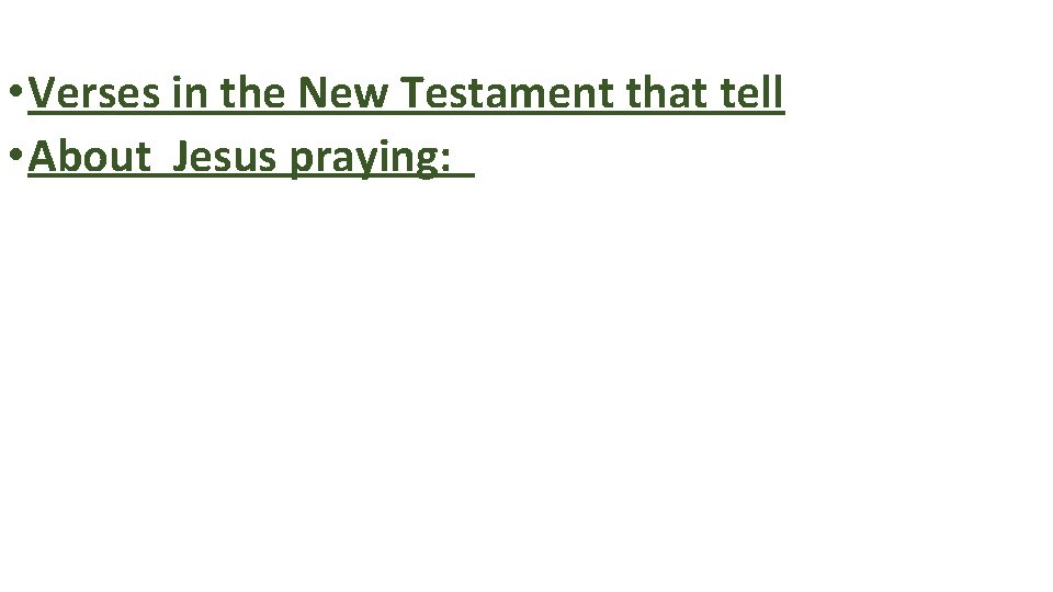  • Verses in the New Testament that tell • About Jesus praying: 