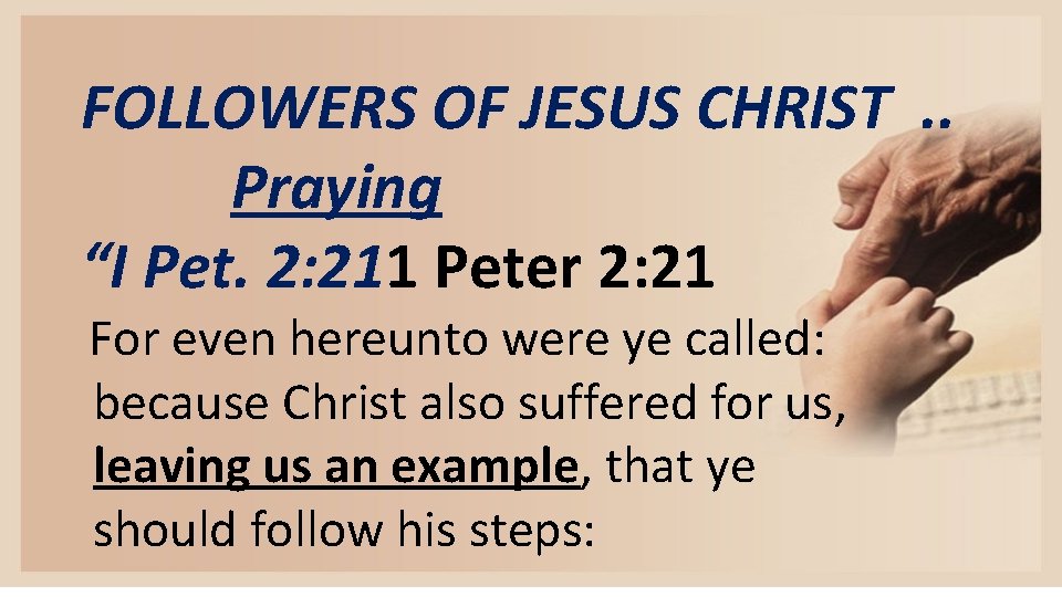 FOLLOWERS OF JESUS CHRIST. . Praying “I Pet. 2: 211 Peter 2: 21 For