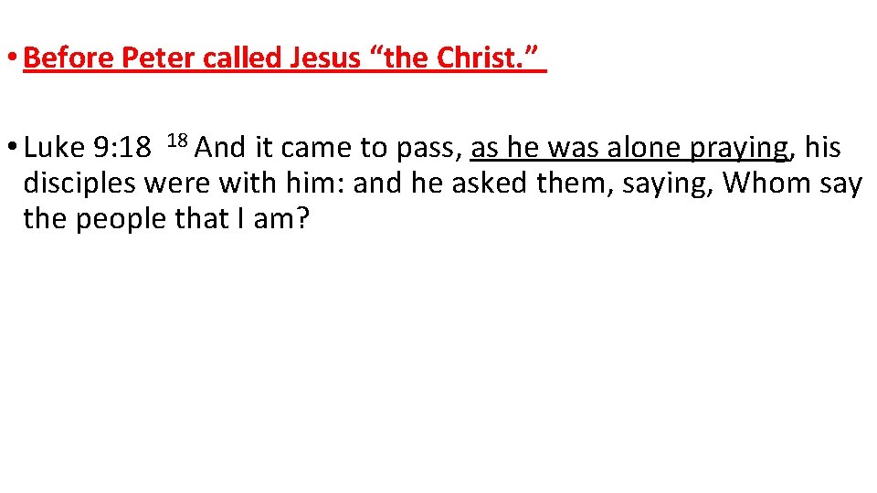  • Before Peter called Jesus “the Christ. ” • Luke 9: 18 18