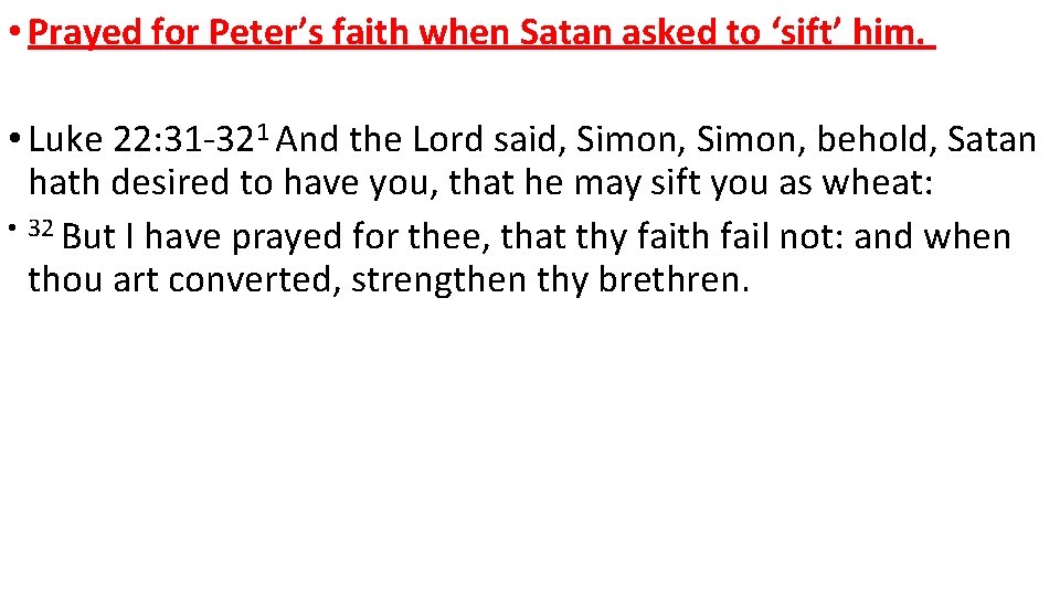  • Prayed for Peter’s faith when Satan asked to ‘sift’ him. • Luke