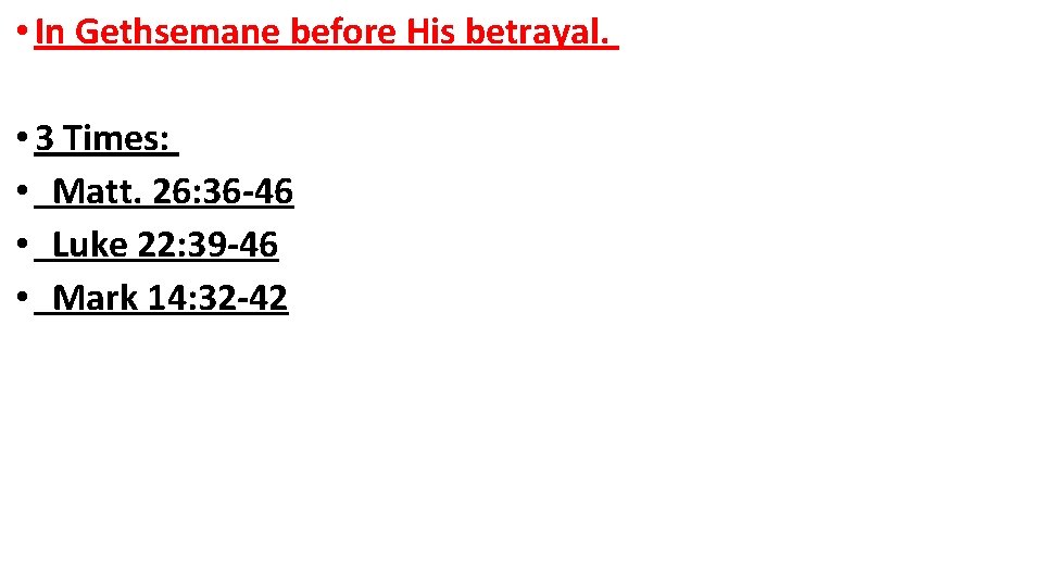  • In Gethsemane before His betrayal. • 3 Times: • Matt. 26: 36