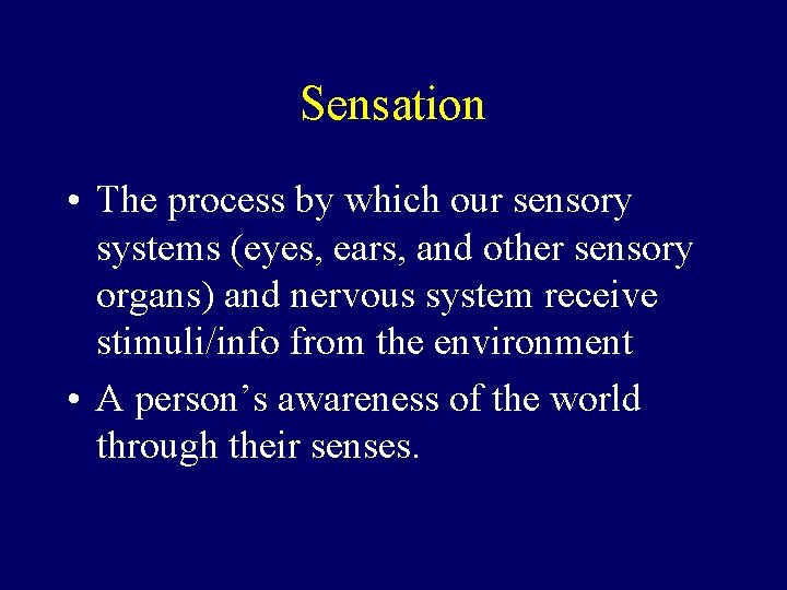Sensation • The process by which our sensory systems (eyes, ears, and other sensory