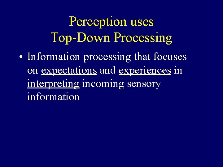 Perception uses Top-Down Processing • Information processing that focuses on expectations and experiences in