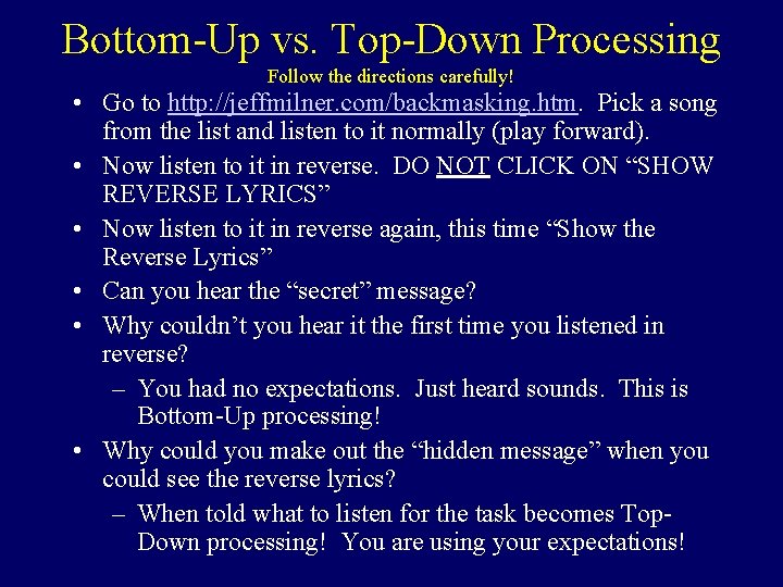 Bottom-Up vs. Top-Down Processing Follow the directions carefully! • Go to http: //jeffmilner. com/backmasking.