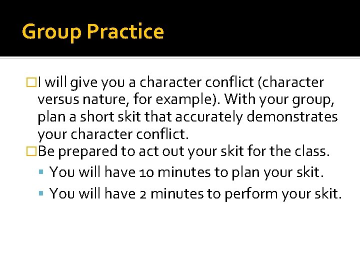 Group Practice �I will give you a character conflict (character versus nature, for example).