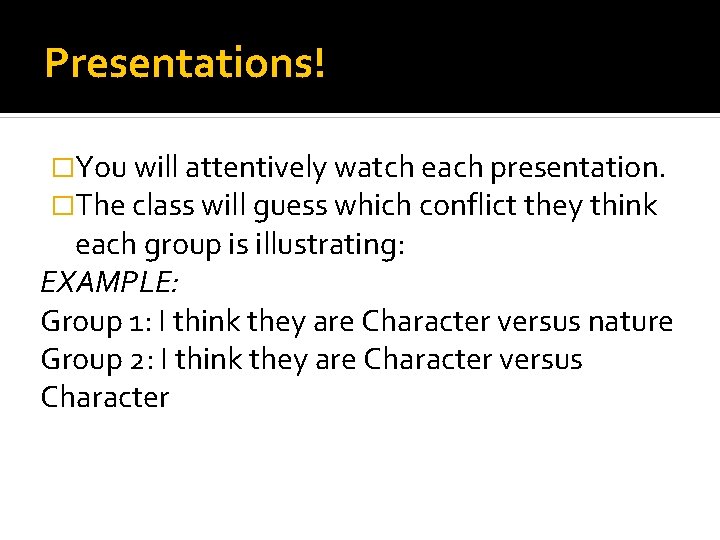 Presentations! �You will attentively watch each presentation. �The class will guess which conflict they