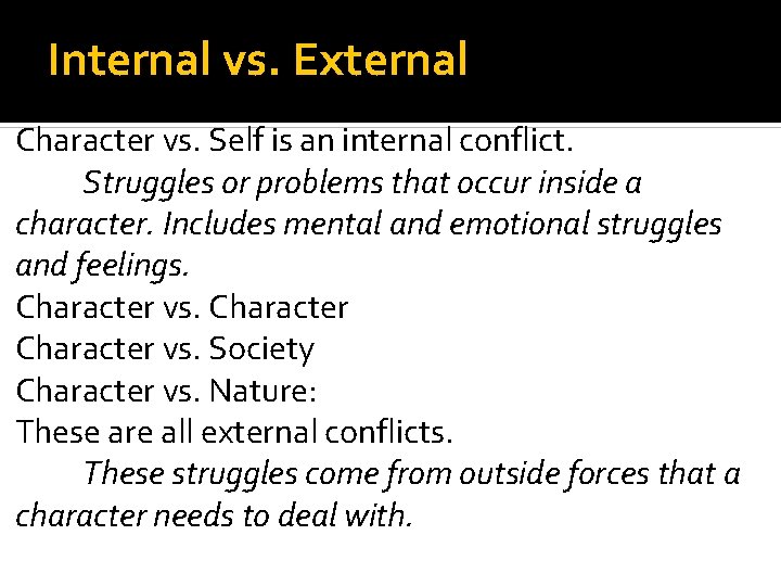 Internal vs. External Character vs. Self is an internal conflict. Struggles or problems that