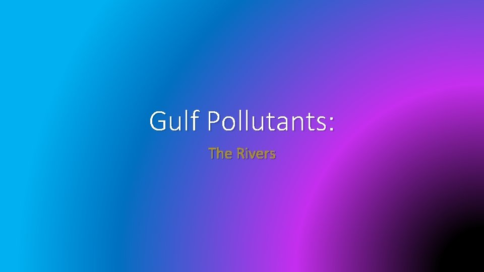 Gulf Pollutants: The Rivers 