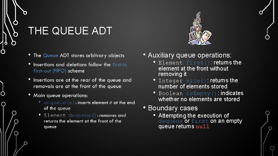 THE QUEUE ADT • • Auxiliary queue operations: • • • Element first(): returns