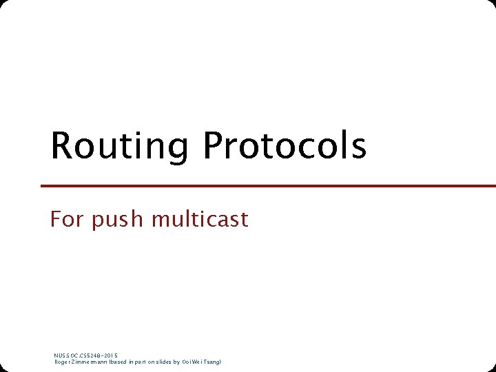 Routing Protocols For push multicast NUS. SOC. CS 5248 -2015 Roger Zimmermann (based in