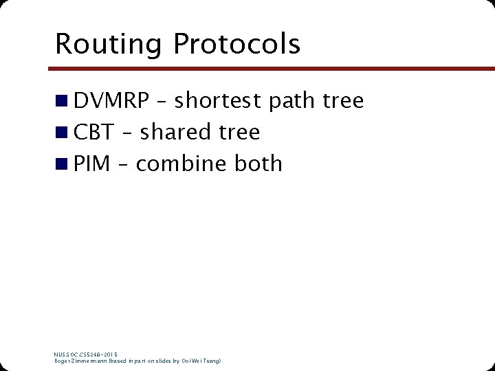 Routing Protocols n DVMRP – shortest path tree n CBT – shared tree n