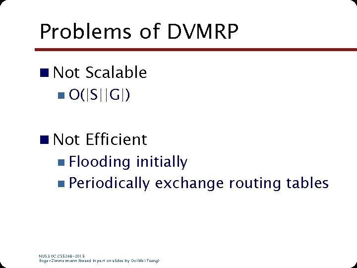 Problems of DVMRP n Not Scalable n O(|S||G|) n Not Efficient n Flooding initially