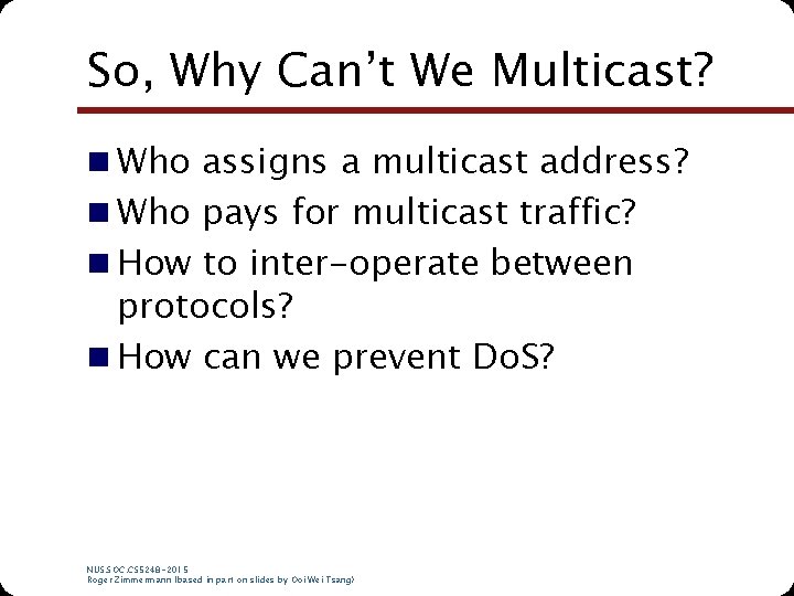 So, Why Can’t We Multicast? n Who assigns a multicast address? n Who pays
