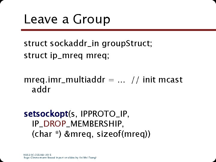 Leave a Group struct sockaddr_in group. Struct; struct ip_mreq; mreq. imr_multiaddr = … //