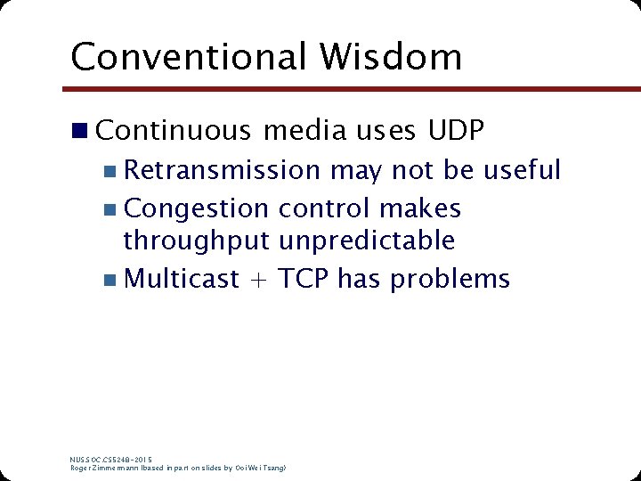 Conventional Wisdom n Continuous media uses UDP n Retransmission may not be useful n