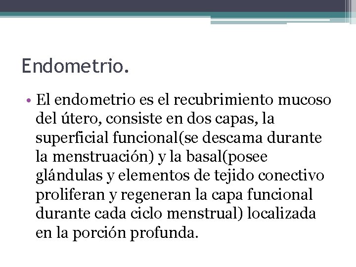 Endometrio. • El endometrio es el recubrimiento mucoso del útero, consiste en dos capas,