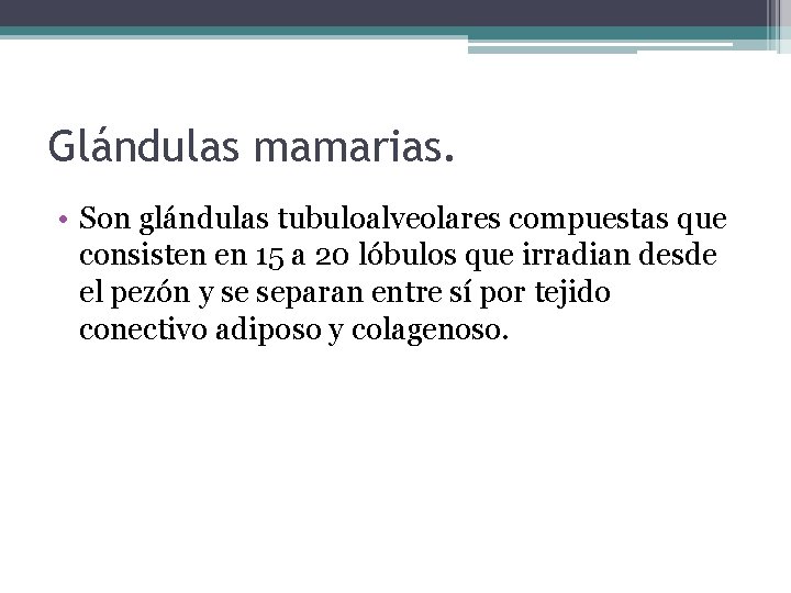 Glándulas mamarias. • Son glándulas tubuloalveolares compuestas que consisten en 15 a 20 lóbulos