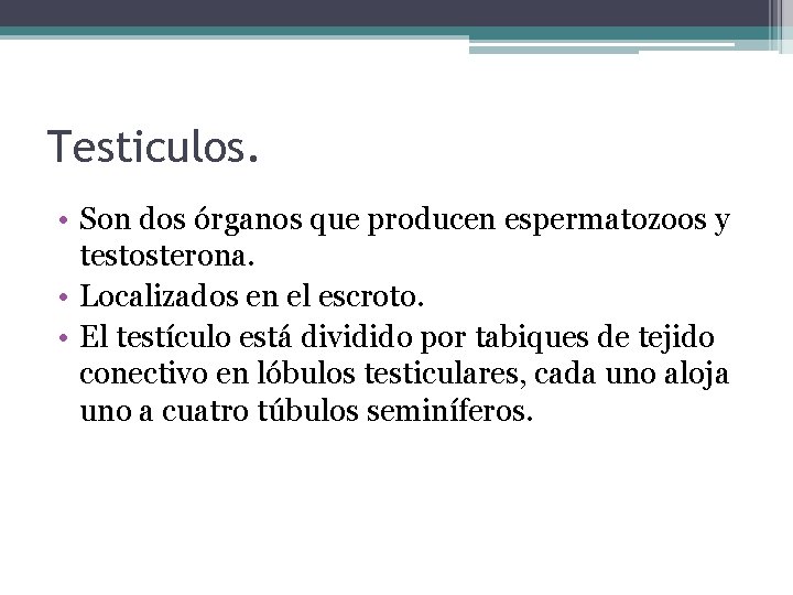 Testiculos. • Son dos órganos que producen espermatozoos y testosterona. • Localizados en el