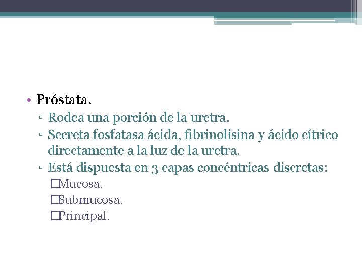  • Próstata. ▫ Rodea una porción de la uretra. ▫ Secreta fosfatasa ácida,