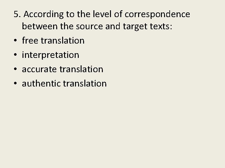 5. According to the level of correspondence between the source and target texts: •