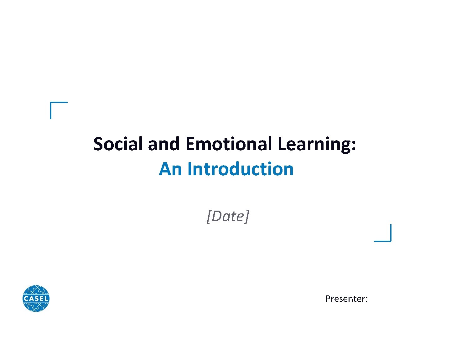 Social and Emotional Learning: An Introduction [Date] Presenter: 