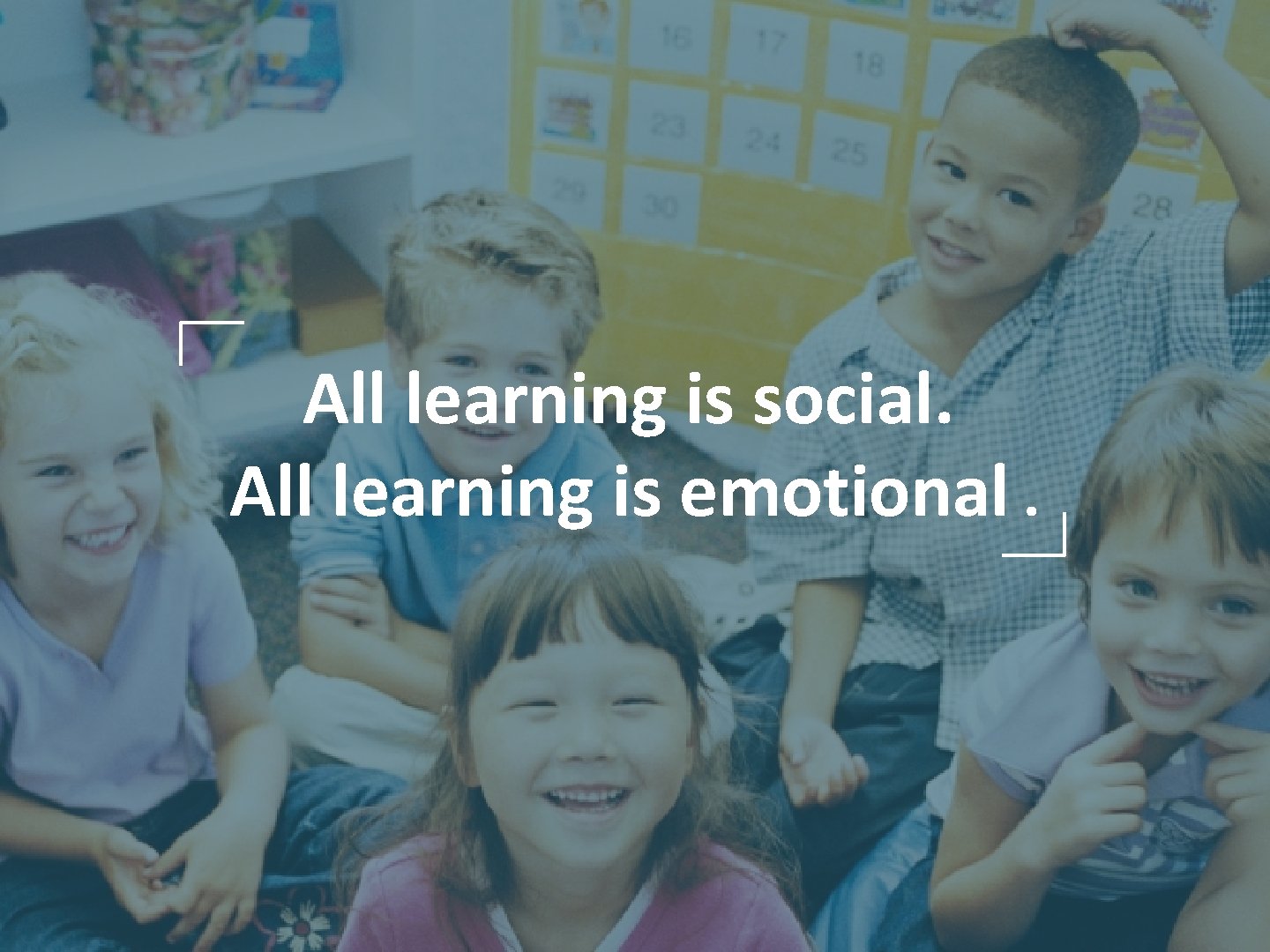 All learning is social. All learning is emotional. 