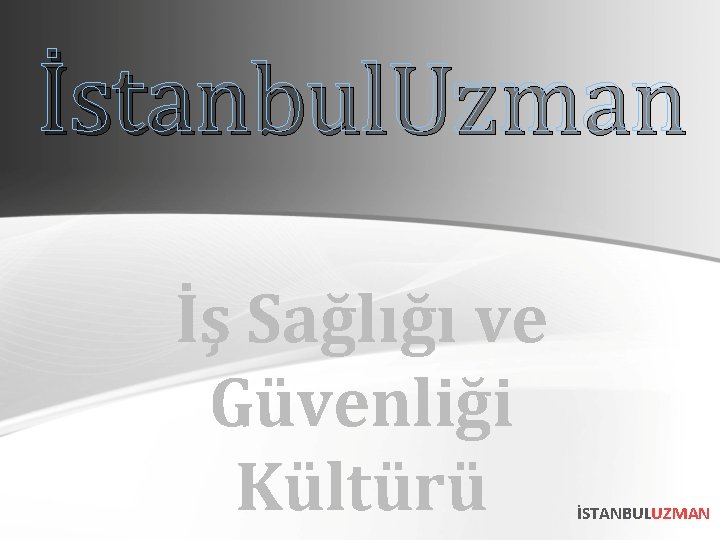 İstanbul. Uzman İş Sağlığı ve Güvenliği Kültürü İSTANBULUZMAN 