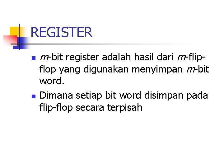 REGISTER n n m-bit register adalah hasil dari m-flipflop yang digunakan menyimpan m-bit word.