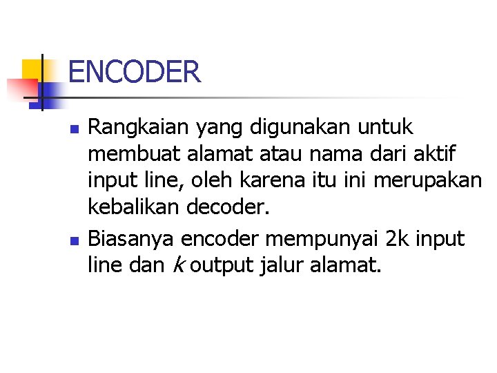 ENCODER n n Rangkaian yang digunakan untuk membuat alamat atau nama dari aktif input