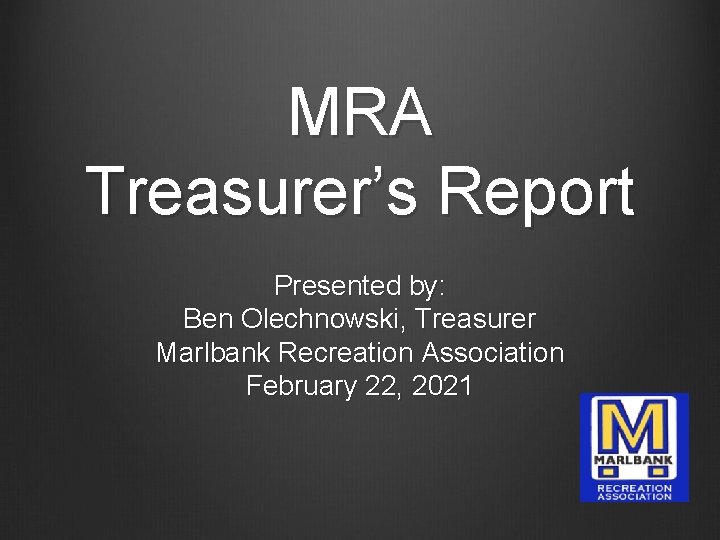 MRA Treasurer’s Report Presented by: Ben Olechnowski, Treasurer Marlbank Recreation Association February 22, 2021